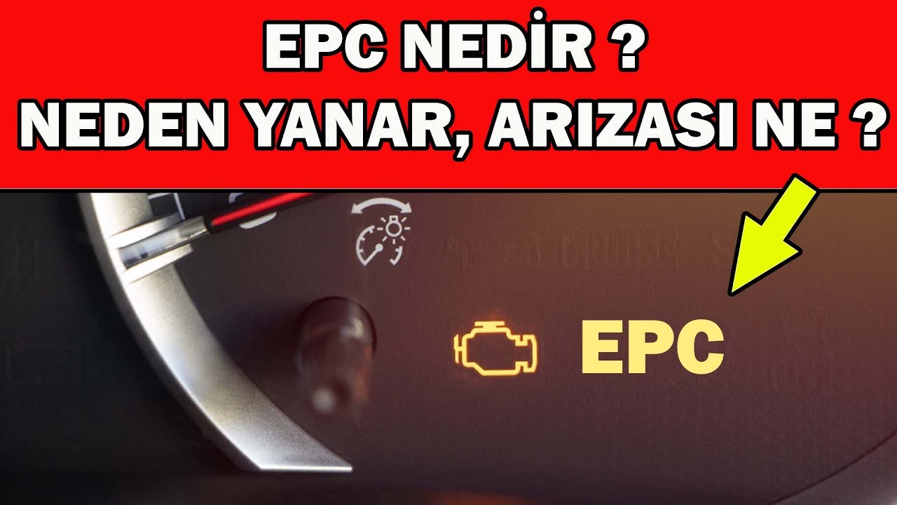 EPC Nedir? EPC Arızası Nedir? Sarı EPC Lambası Uyarı Işığı Hakkında Herşey!!