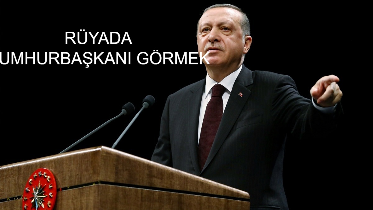 rüyada cumhurbaşkanı görmek ne demek