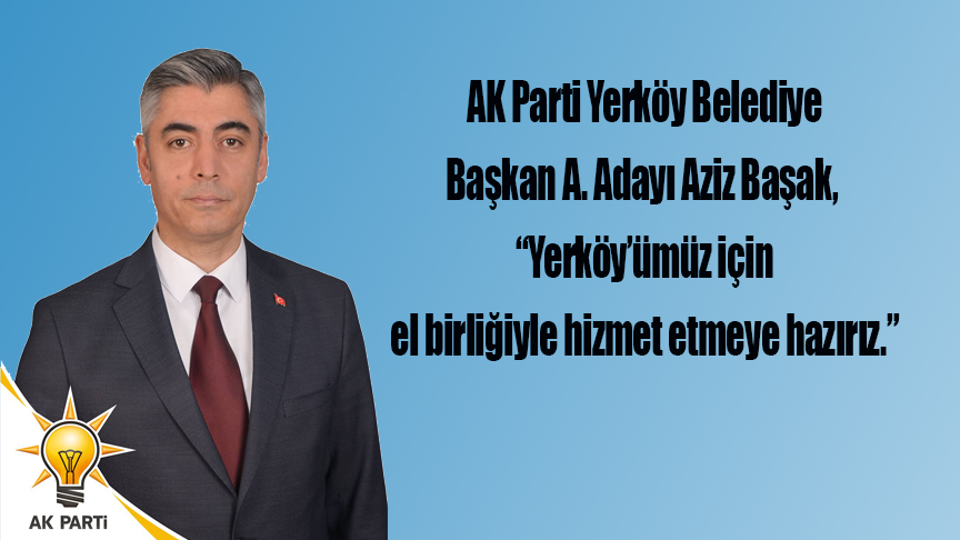 AK Parti Yerköy Belediye Başkan A. Adayı Aziz Başak, “Yerköy’ümüz için el birliğiyle hizmet etmeye hazırız.”