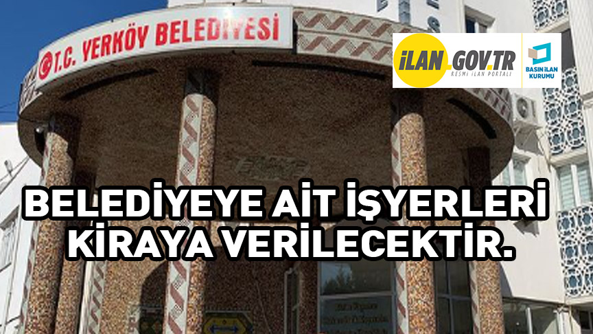 BELEDİYEYE AİT İŞYERLERİ KİRAYA VERİLECEKTİR.