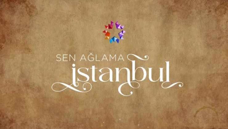 sen ağlama istanbul konusu
