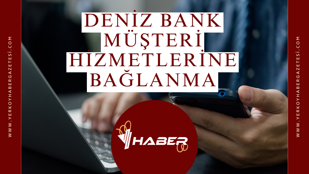Deniz Bank Müşteri Hizmetlerine Bağlanma
