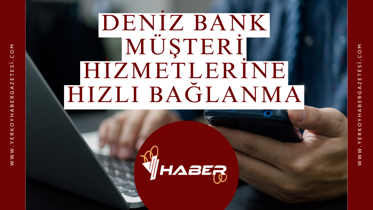 Deniz Bank Müşteri Hizmetlerine Hızlı Bağlanma