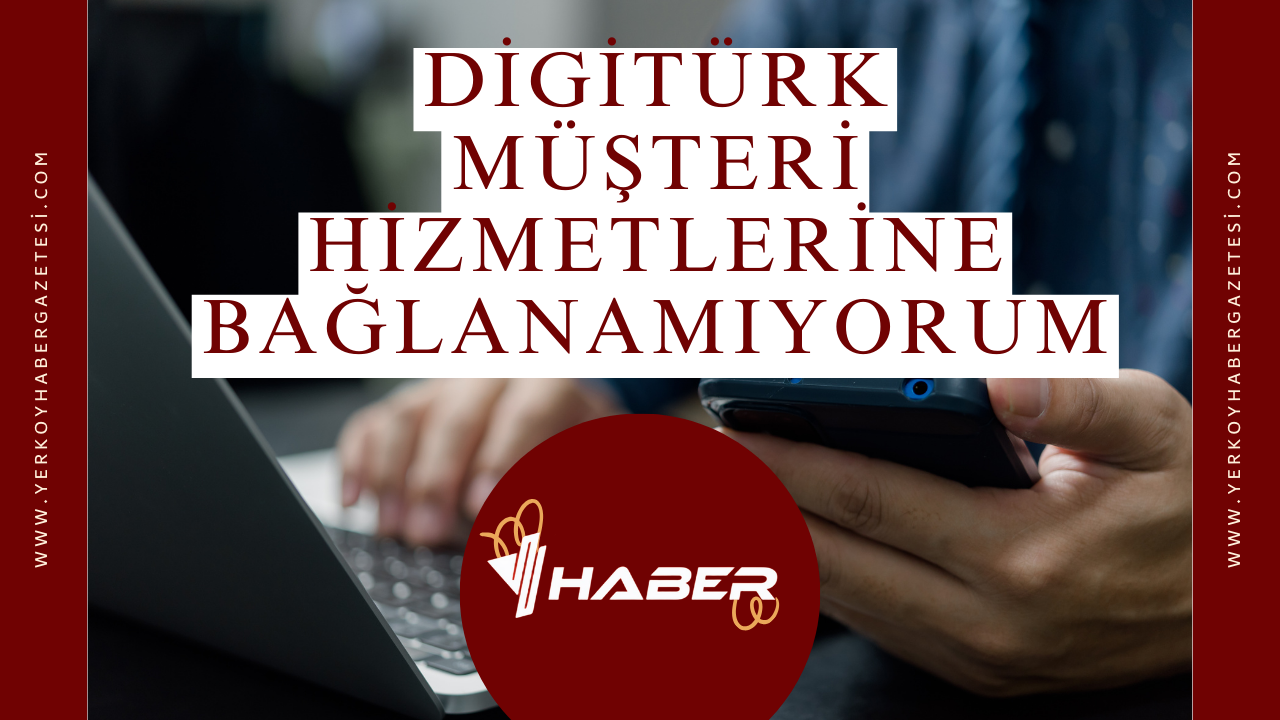 Digitürk Müşteri Hizmetlerine Bağlanamıyorum
