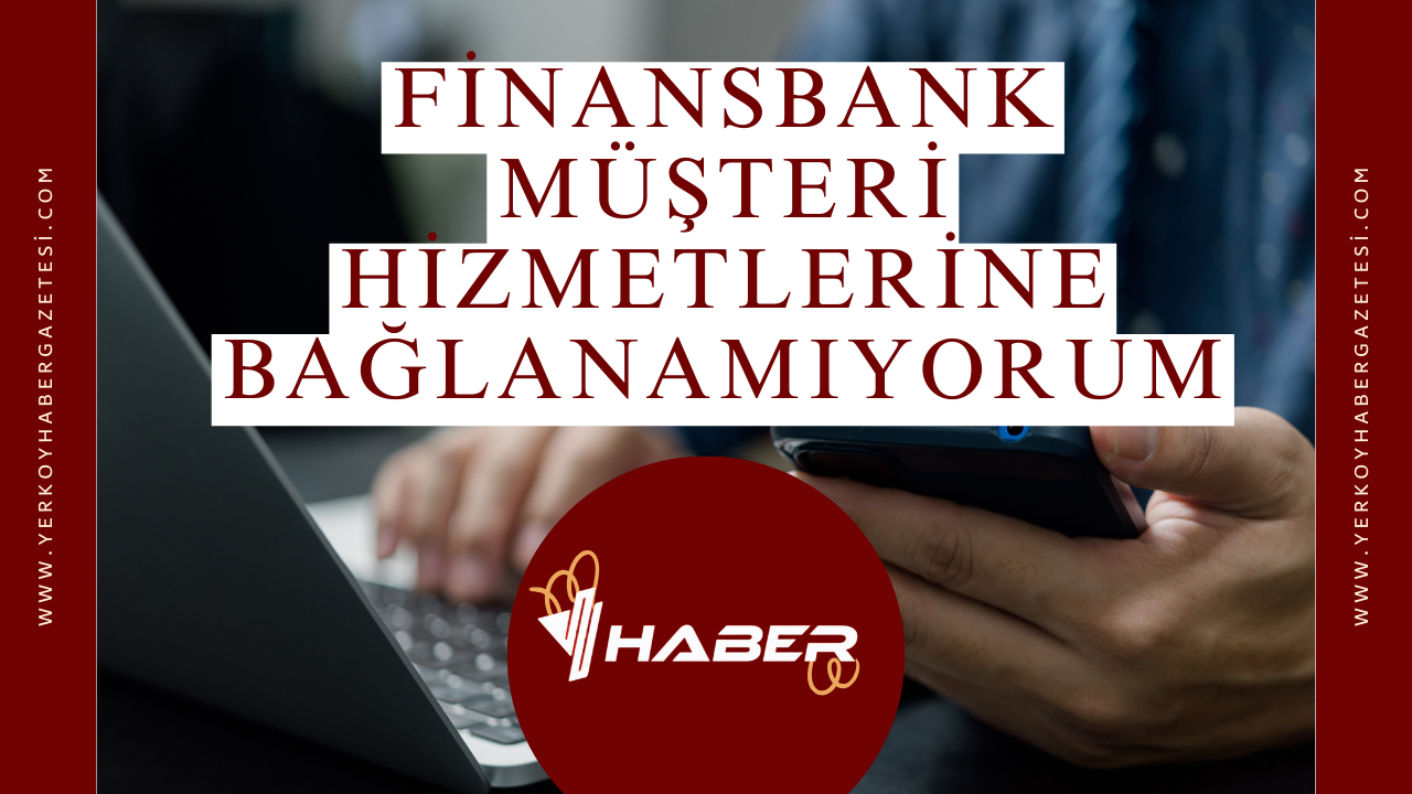 Finansbank Müşteri Hizmetlerine Bağlanamıyorum