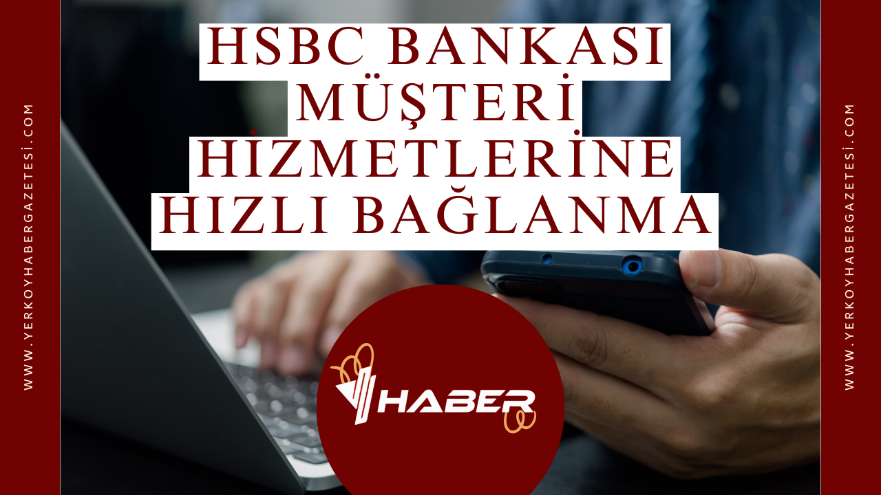 HSBC Bankası Müşteri Hizmetlerine Hızlı Bağlanma