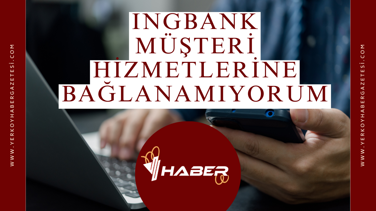 ING Bank Müşteri Hizmetlerine Bağlanamıyorum