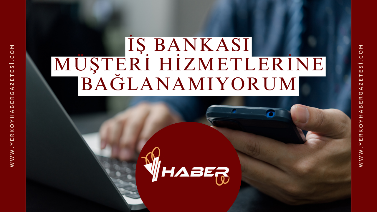 İş Bankası Müşteri Hizmetlerine Bağlanamıyorum