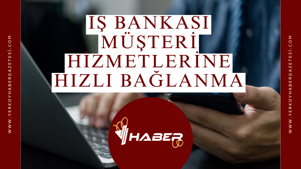 İş Bankası Müşteri Hizmetlerine Hızlı Bağlanma