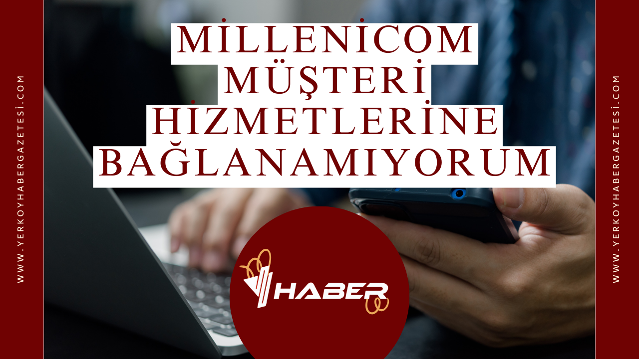 Millienicom Müşteri Hizmetlerine Bağlanamıyorum