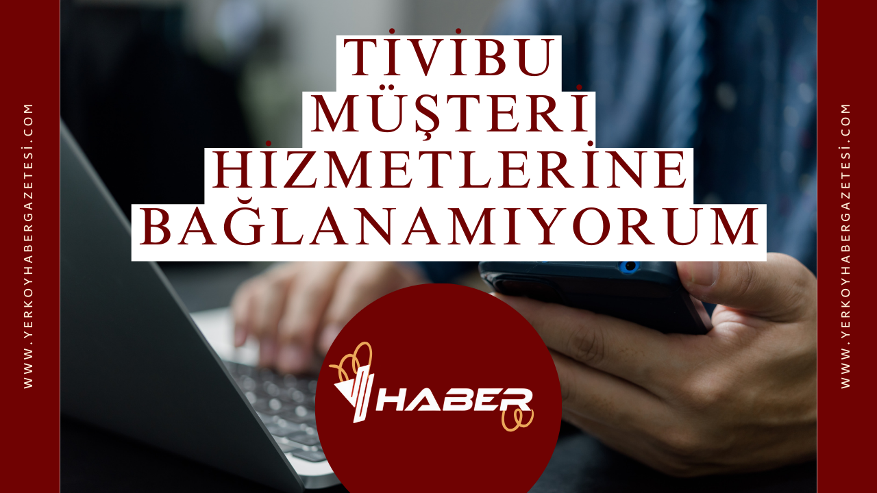 Tivibu Müşteri Hizmetlerine Bağlanamıyorum