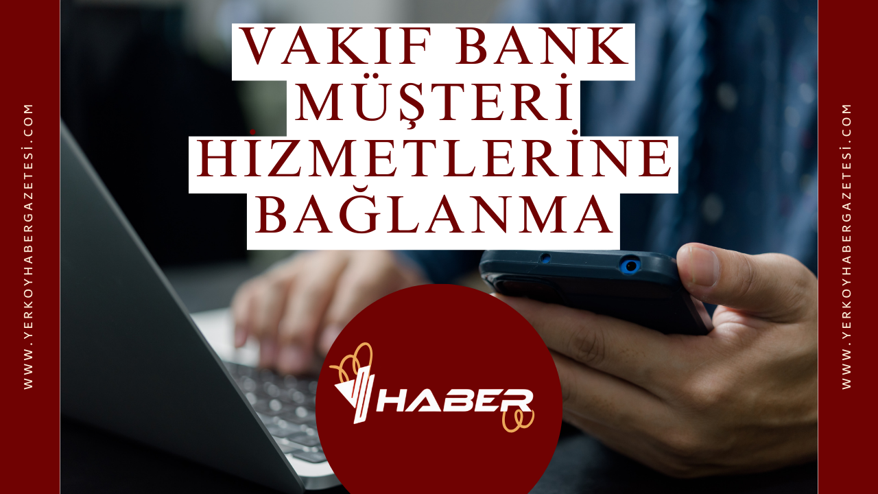 Vakıf Bank Müşteri Hizmetlerine Bağlanma