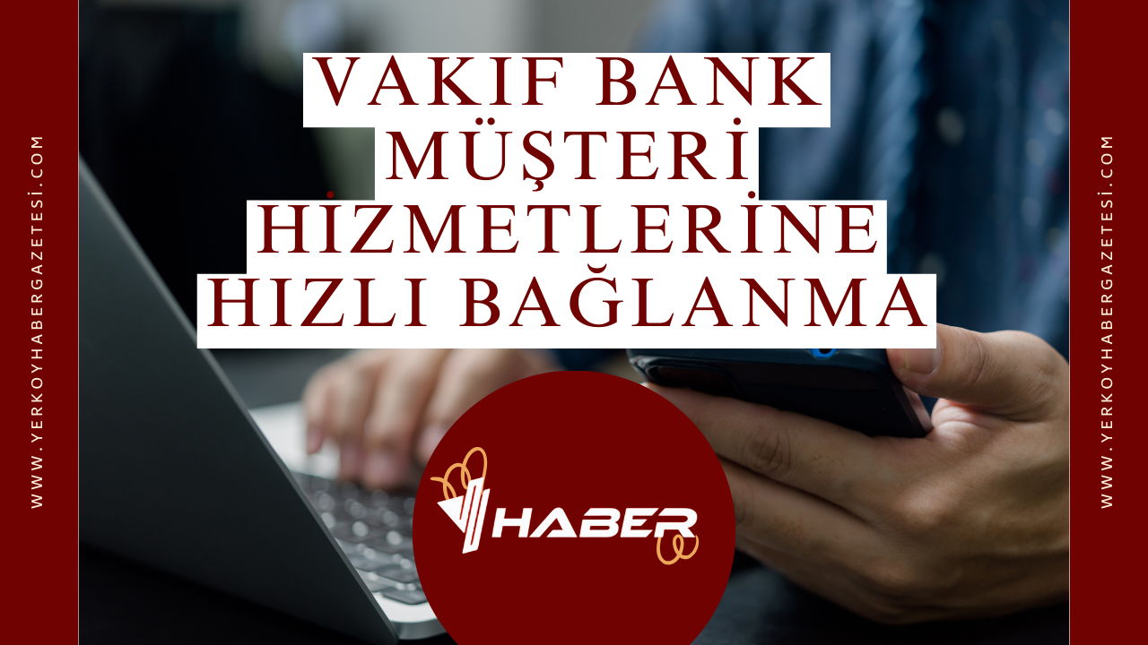 Vakıf Bank Müşteri Hizmetlerine Hızlı Bağlanma