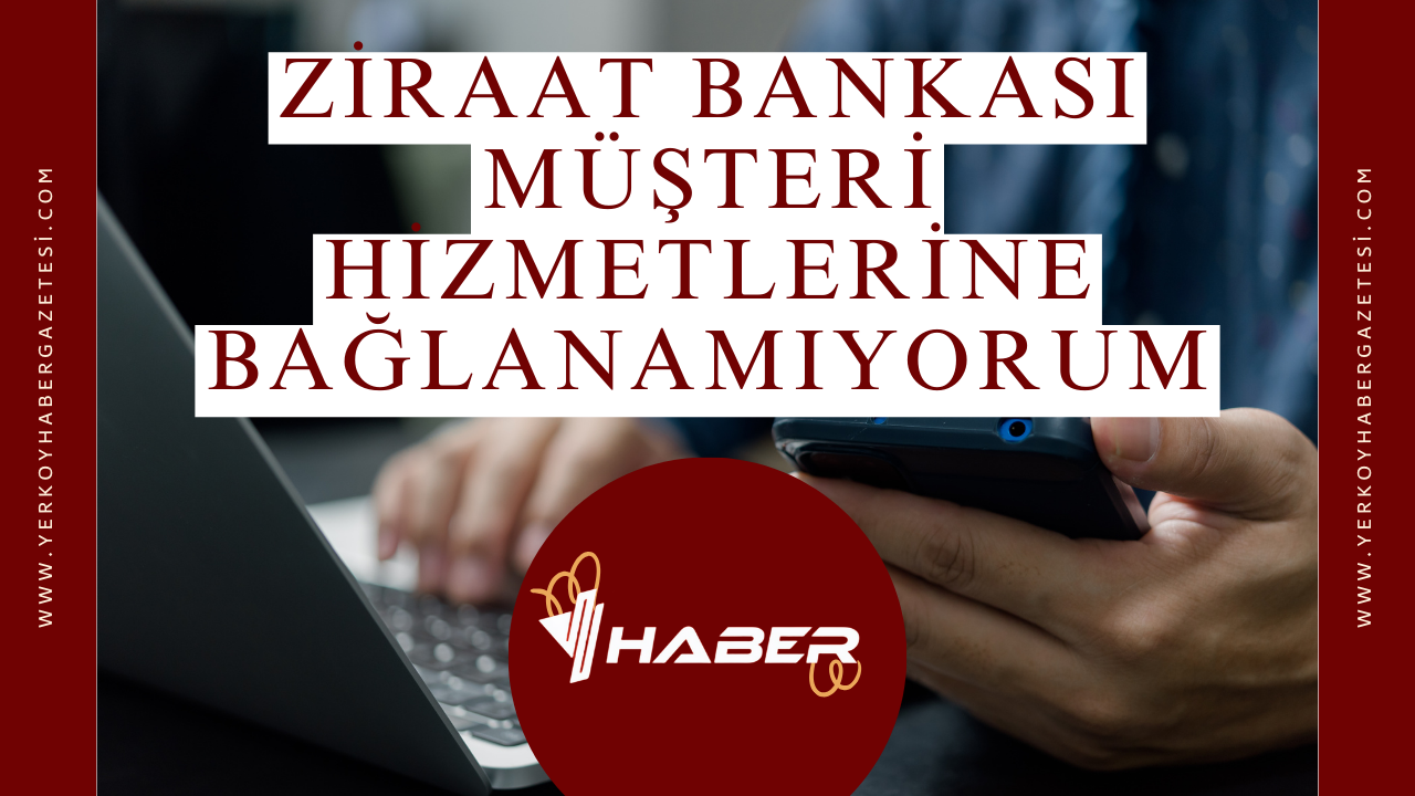 Ziraat Bankası Müşteri Hizmetlerine Bağlanamıyorum