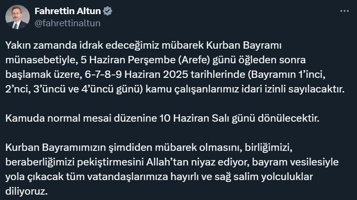 İletişim Başkanı Altun: “Kurban Bayramı münasebetiyle 5 Haziran Perşembe günü öğleden sonra başlamak üzere, 6-7-8-9 Haziran kamu çalışanlarımız idari izinli sayılacaktır” İletişim Başkanı Fahrettin Altun,