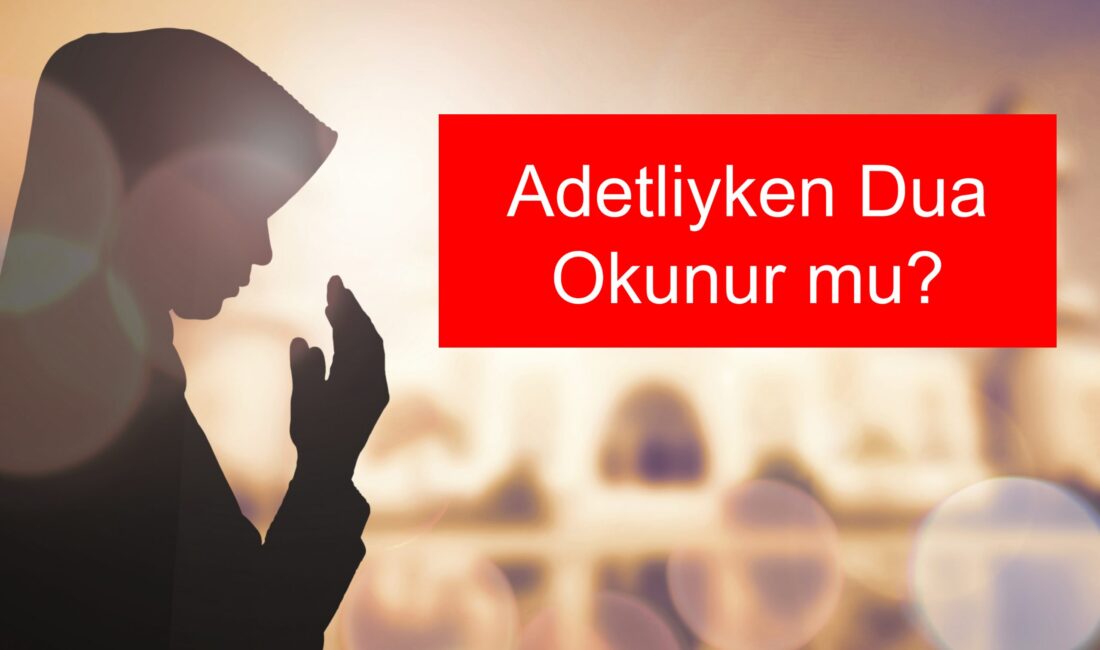Adetliyken dua okunur mu?, regl döneminde hangi dualar okunur?, adetliyken