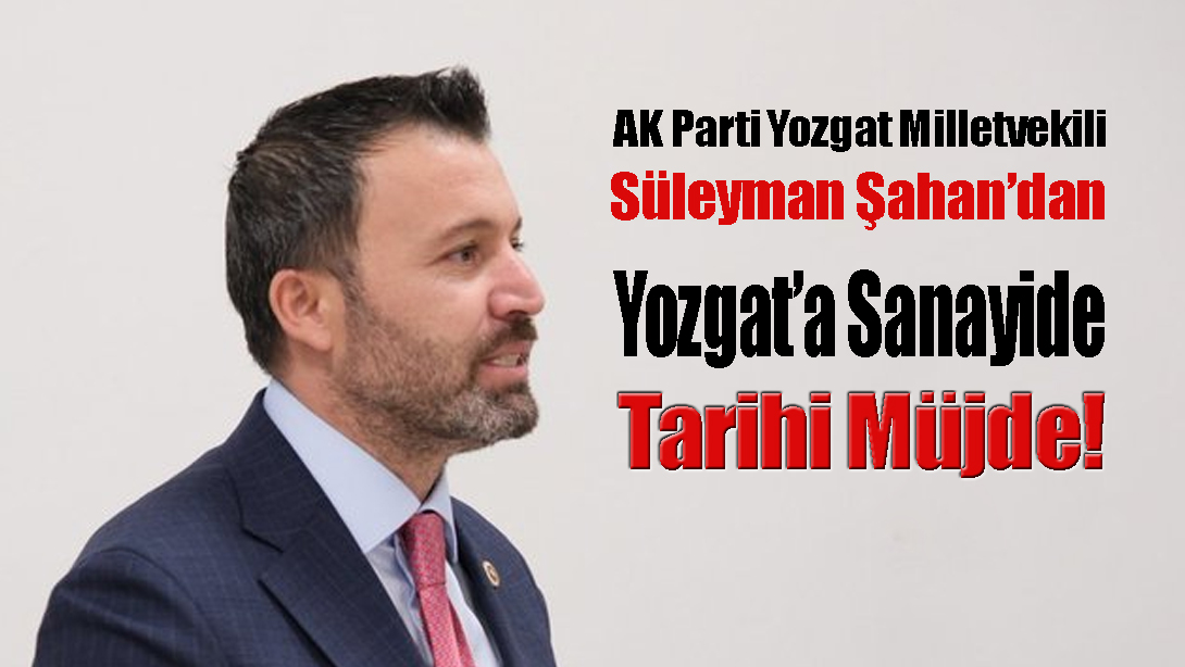 AK Parti Yozgat Milletvekili Süleyman Şahan, Sanayi ve Teknoloji Bakanlığı