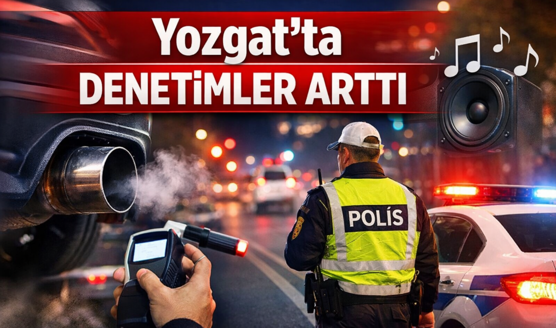 Yozgat genelinde abartı egzoz kullanımı ve yüksek sesli müzik nedeniyle