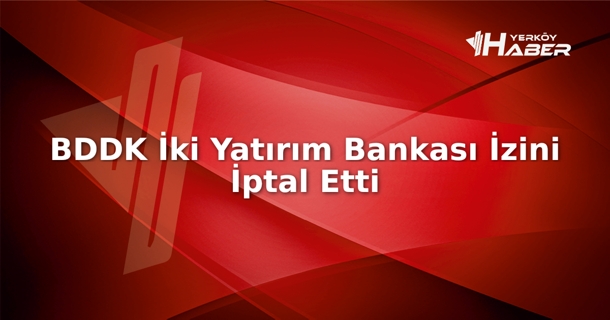 BDDK'nın iki yatırım bankasının kuruluş iznini iptali sektörde şok etkisi