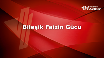 Bileşik faiz nedir ve nasıl işler? Üstel getiri sağlayan bu