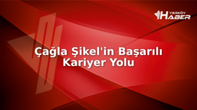 Çağla Şikel'in yaşam öyküsü ve kariyer başarıları hakkında detaylı bilgiler,