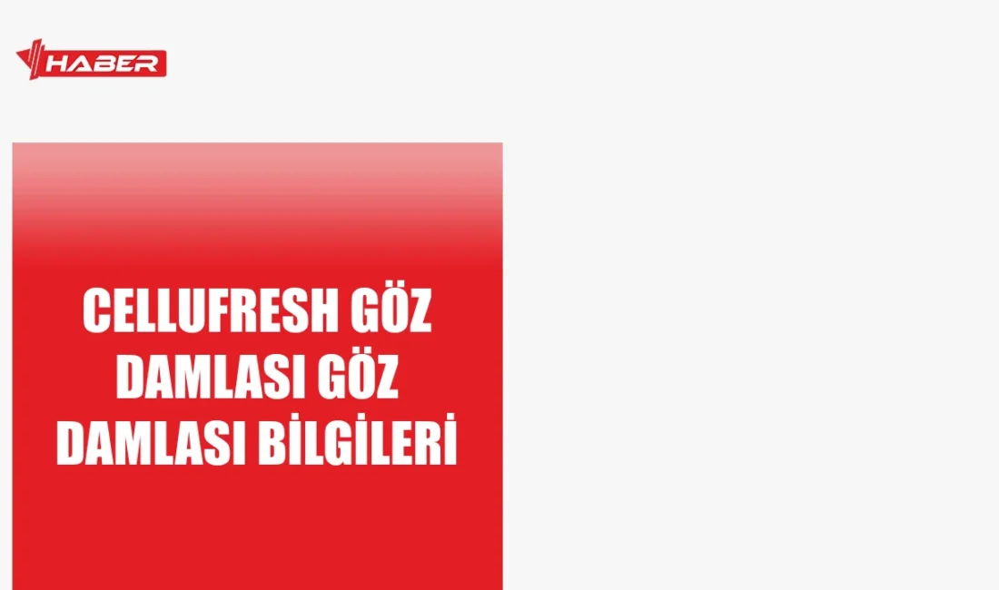 Cellufresh Göz Damlası nedir, nasıl kullanılır ve yan etkileri nelerdir?