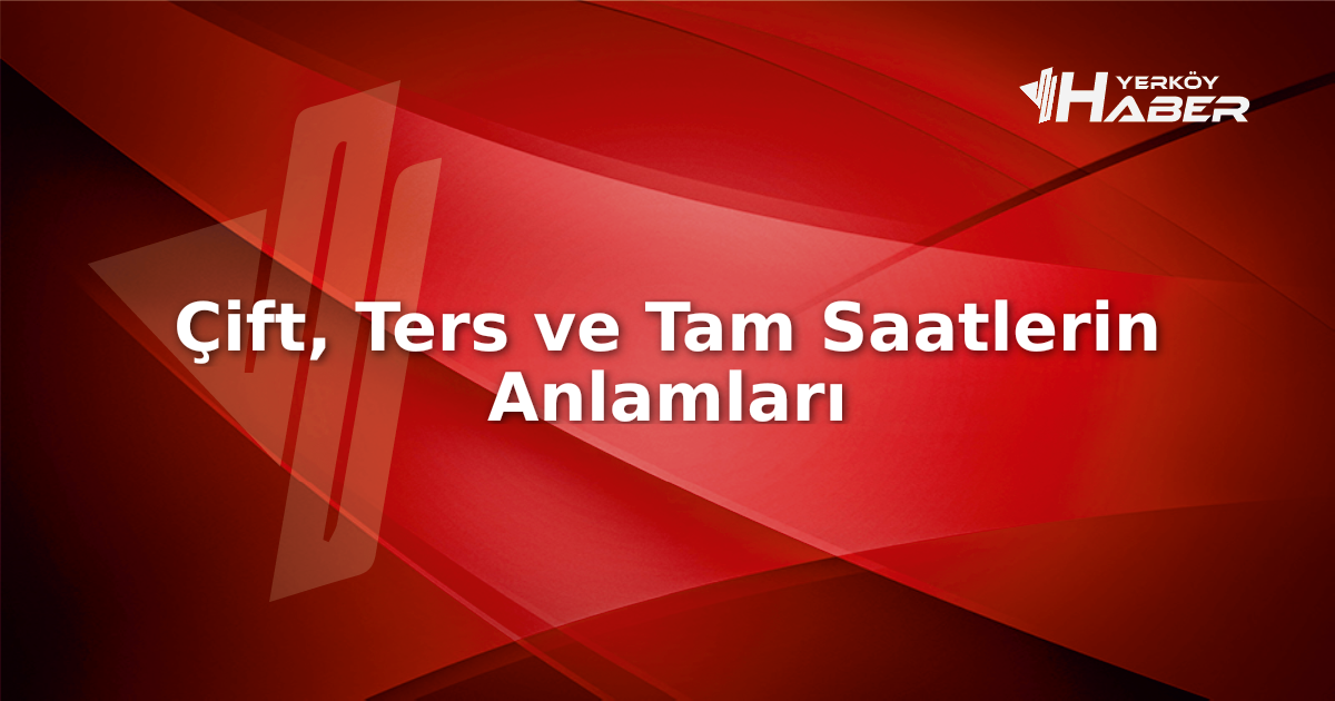 Çift, ters ve tam saatlerin anlamlarını öğrenin. Bu saatlerin yaşamımız