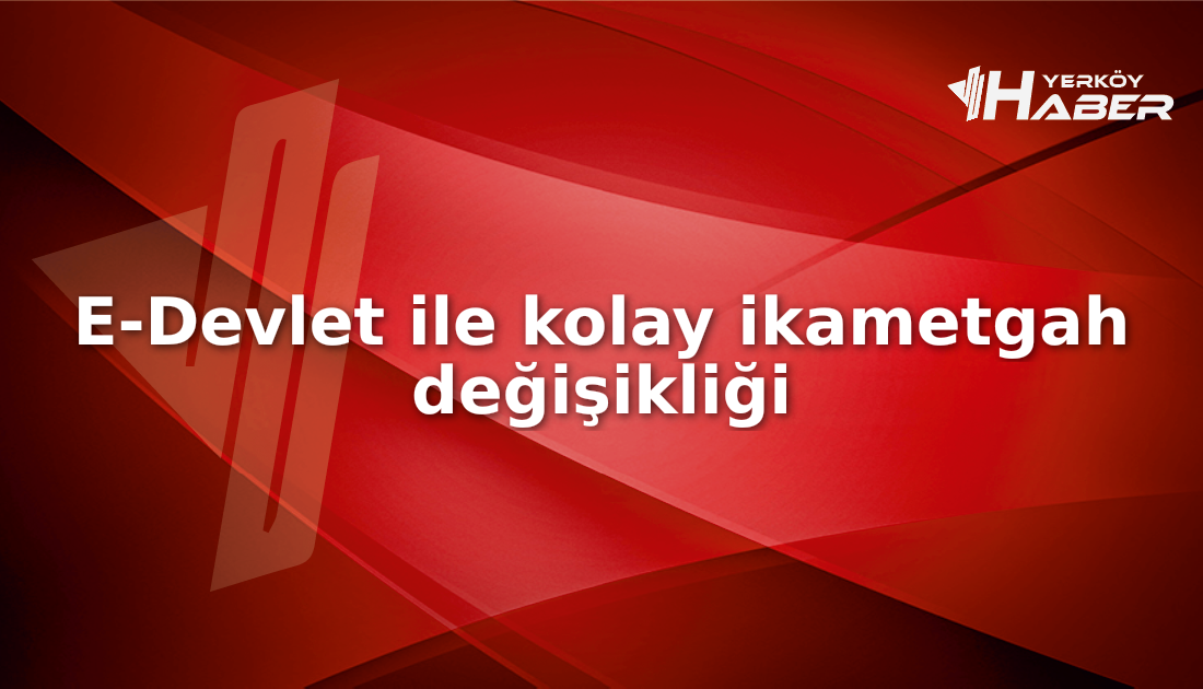 E-Devlet üzerinden ikametgah değişikliği nasıl yapılır. Adım adım rehber, muvafakatlı