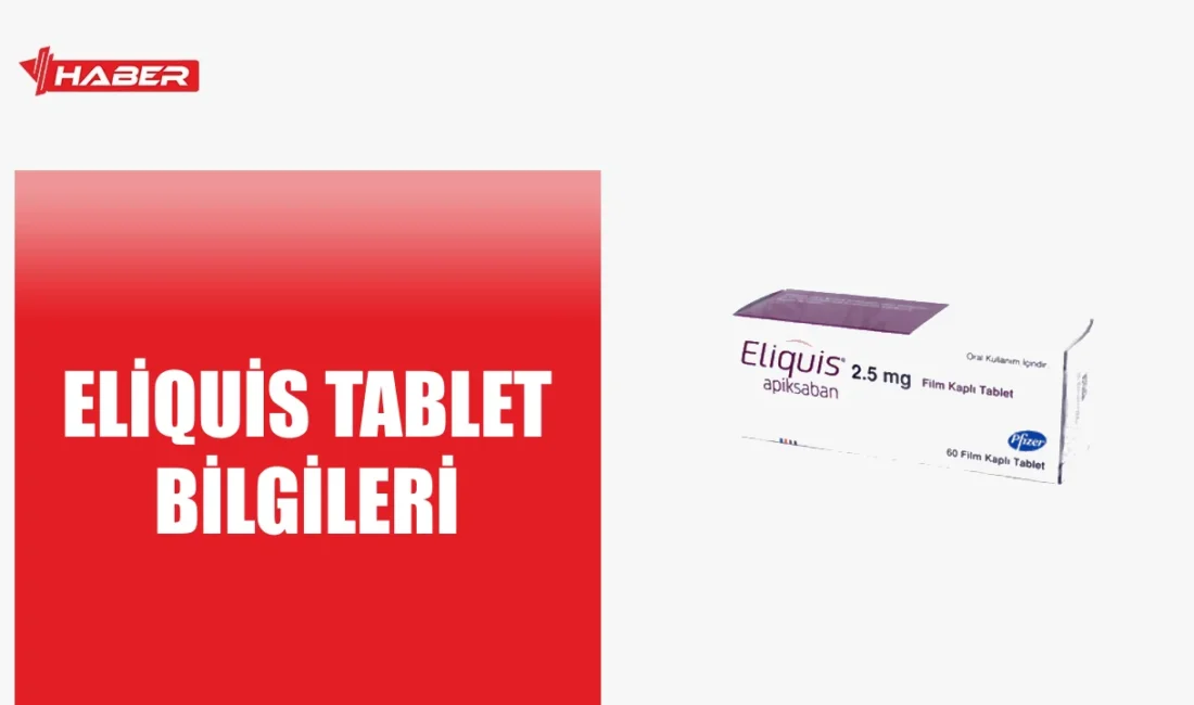 Eliquis nedir, ne işe yarar, nasıl kullanılır? Apiksaban etken maddesi