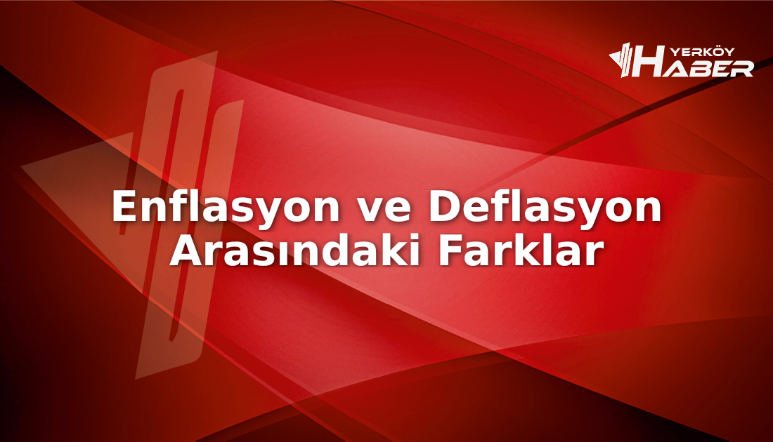 Enflasyon ve deflasyon ekonomik kavramların farklılıkları, Türkiye ve dünya perspektifinden