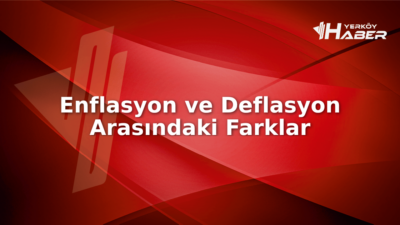 Enflasyon ve deflasyon ekonomik kavramların farklılıkları, Türkiye ve dünya perspektifinden
