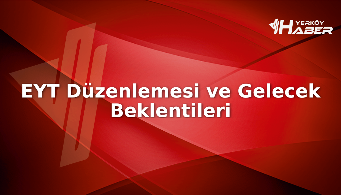 EYT düzenlemeleri, 2023'te çözüme kavuştu ve 2026'da yeni beklentiler gündemde.