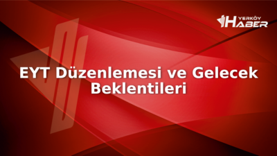 EYT düzenlemeleri, 2023'te çözüme kavuştu ve 2026'da yeni beklentiler gündemde.