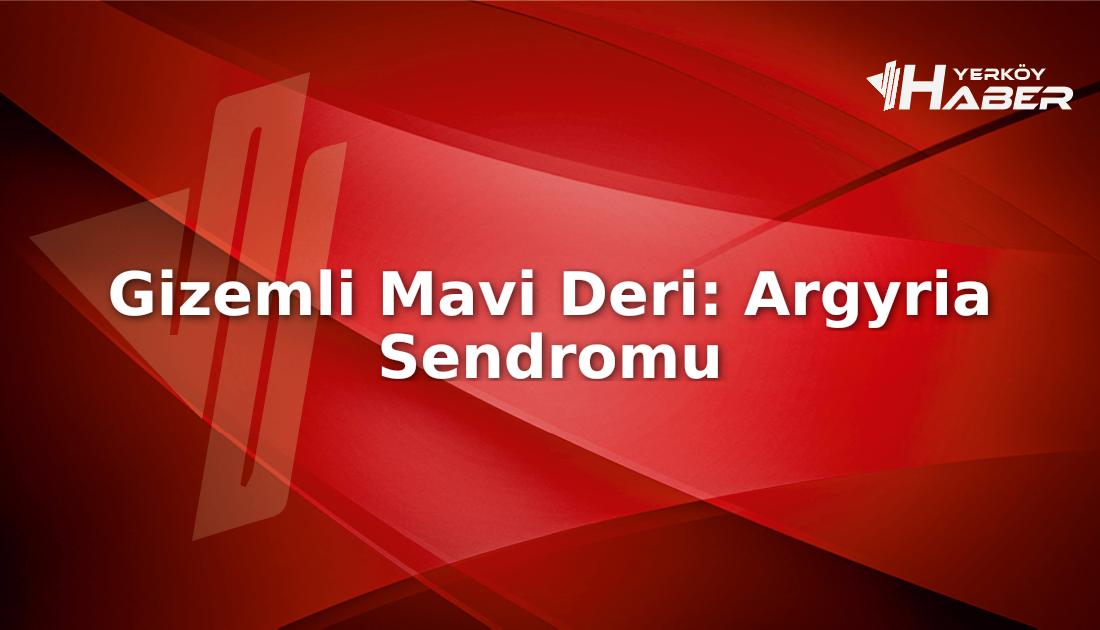 Hastaneyi alarma geçiren mavi deri: Argyria sendromu ve gümüş zehirlenmesi