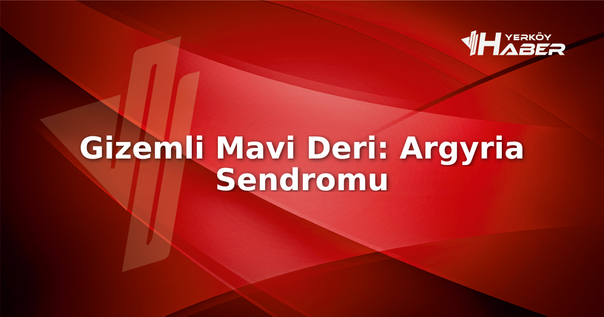Hastaneyi alarma geçiren mavi deri: Argyria sendromu ve gümüş zehirlenmesi
