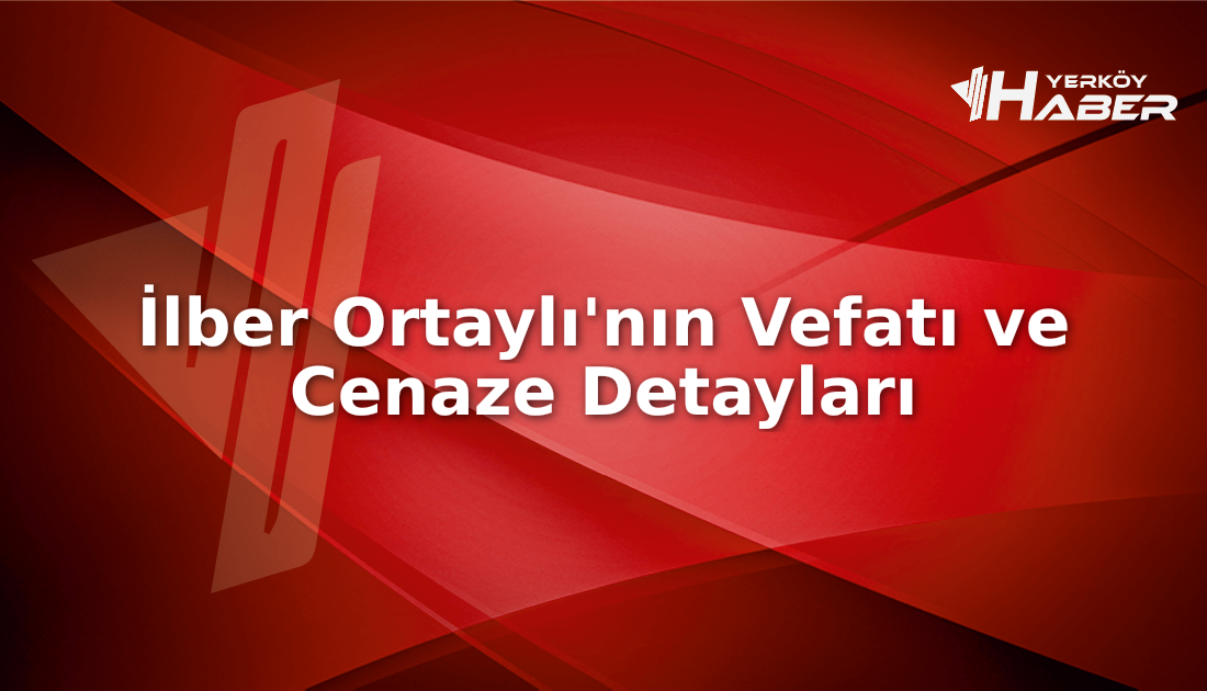 Prof. Dr. İlber Ortaylı'nın cenazesi ne zaman ve nerede olacak?