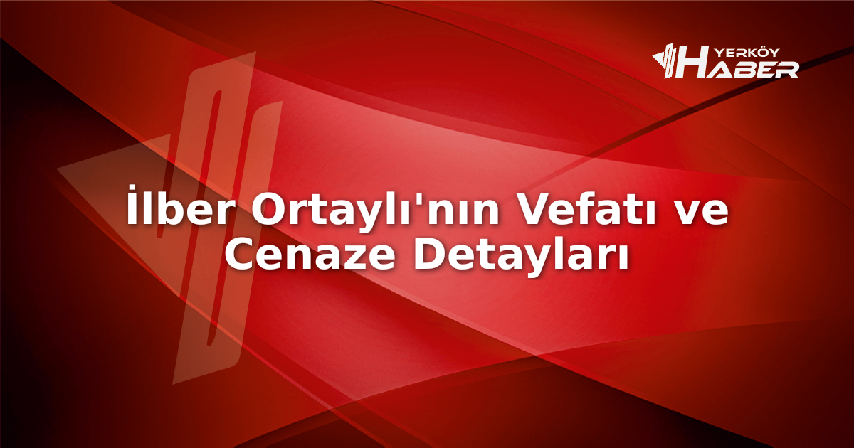 Prof. Dr. İlber Ortaylı'nın cenazesi ne zaman ve nerede olacak?