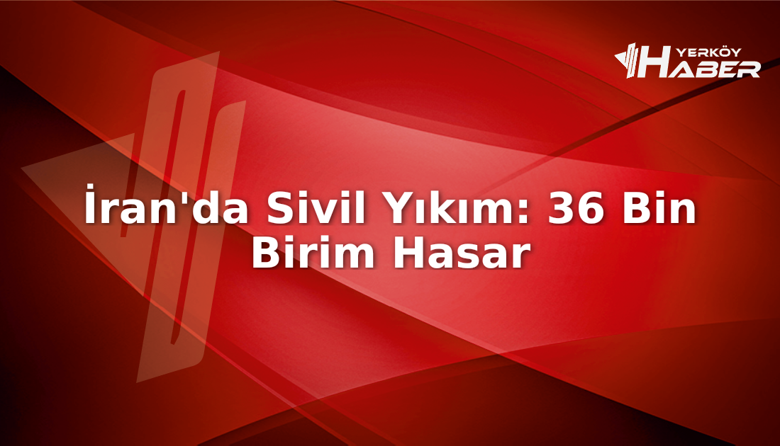 İran'da ABD-İsrail saldırıları sonucu 36 bin sivil birim yıkıldı. Detaylar