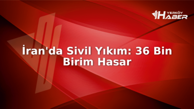 İran'da ABD-İsrail saldırıları sonucu 36 bin sivil birim yıkıldı. Detaylar