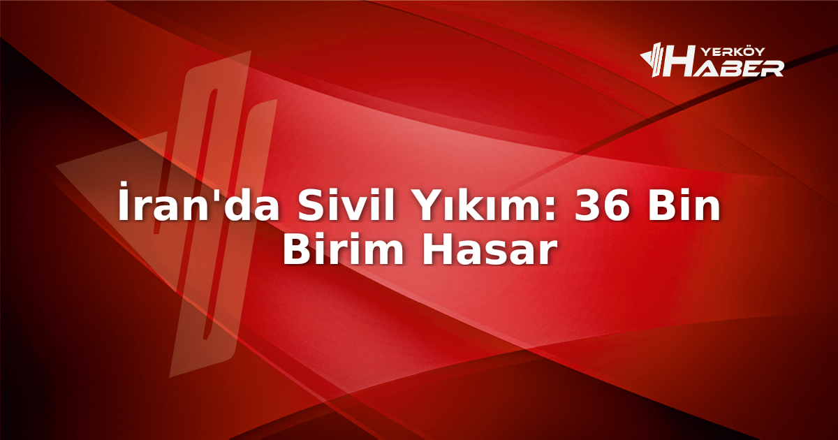 İran'da ABD-İsrail saldırıları sonucu 36 bin sivil birim yıkıldı. Detaylar