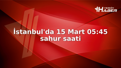 İstanbul'da 15 Mart 2026'da sahur vakti 05:45'te başlıyor. İmsak saati
