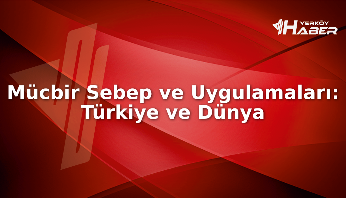 Mücbir sebep nedir ve nasıl uygulanır? Türkiye ve dünyadan örneklerle