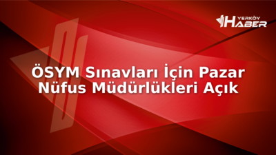 ÖSYM sınavları için pazar günü açık olan nüfus müdürlükleri, kimlik