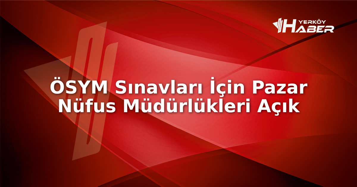 ÖSYM sınavları için pazar günü açık olan nüfus müdürlükleri, kimlik