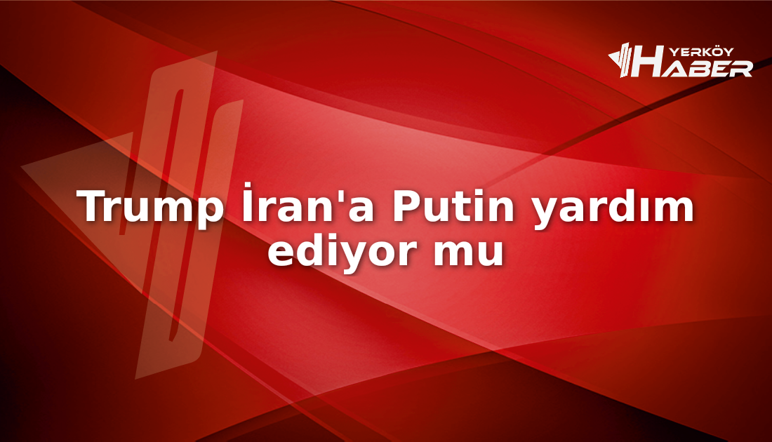 Trump'ın Putin'in İran'a yardım ettiğini iddia etmesi dünya gündemini karıştırdı.