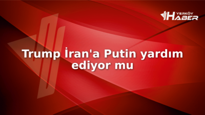 Trump'ın Putin'in İran'a yardım ettiğini iddia etmesi dünya gündemini karıştırdı.
