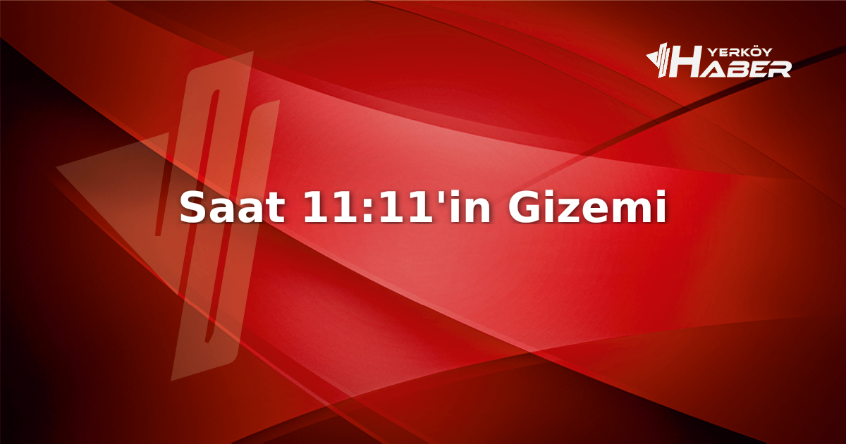 Saat 11:11'in anlamı ve popülerliği hakkında detaylı bir analiz. Bu