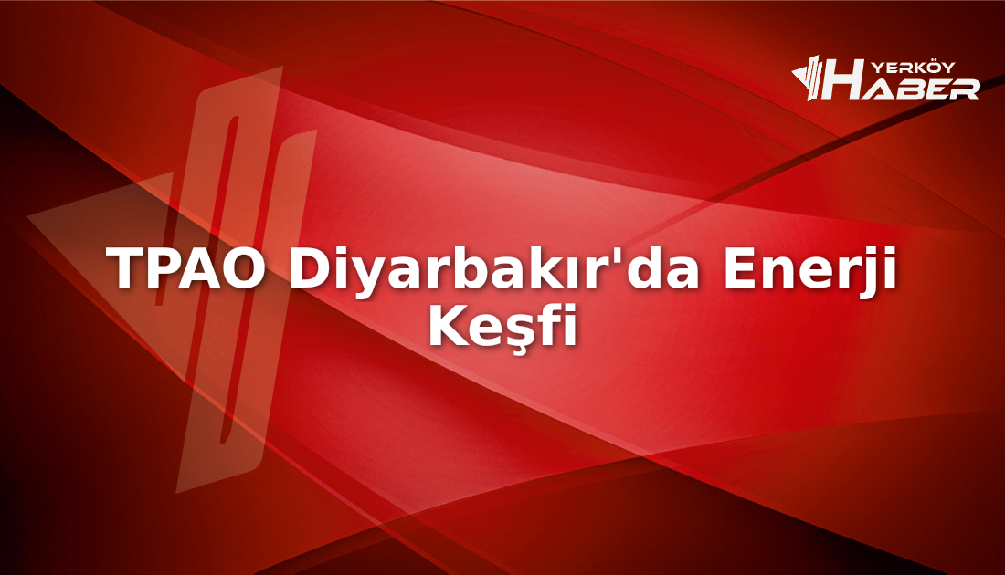 TPAO'nun Diyarbakır'daki 4 kat genişleme hamlesi, Türkiye'nin enerji devrimi olarak