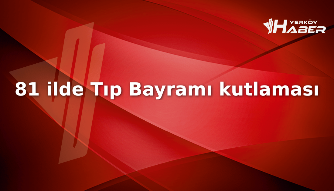 81 ildeki Tıp Bayramı kutlamaları, sağlık çalışanlarının fedakârlıklarını onurlandırırken, sektördeki