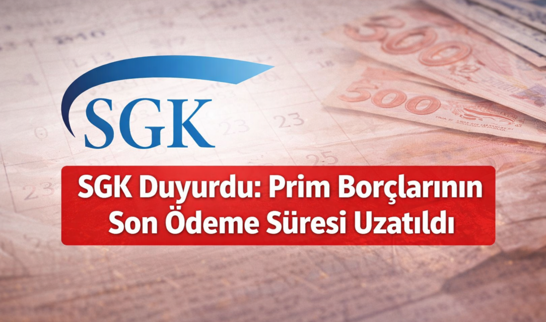 Sosyal Güvenlik Kurumu (SGK), sigorta prim borçlarının son ödeme tarihine